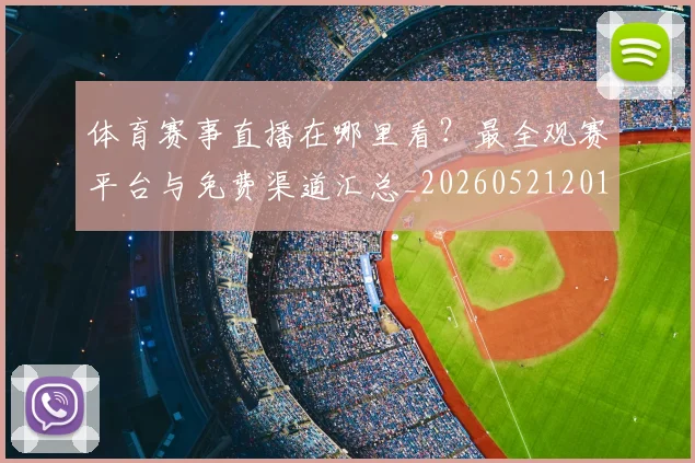 体育赛事直播在哪里看?最全观赛平台与免费渠道汇总_20260521201708