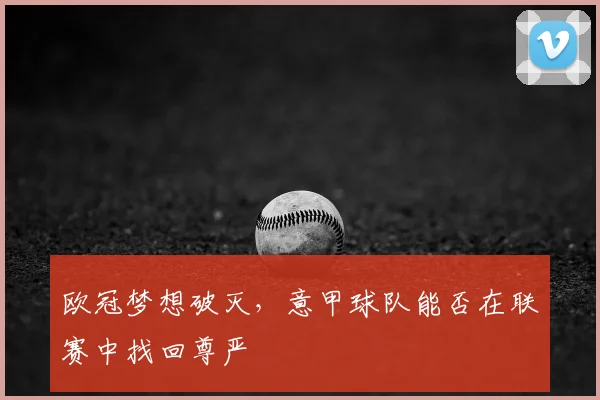 欧冠梦想破灭，意甲球队能否在联赛中找回尊严