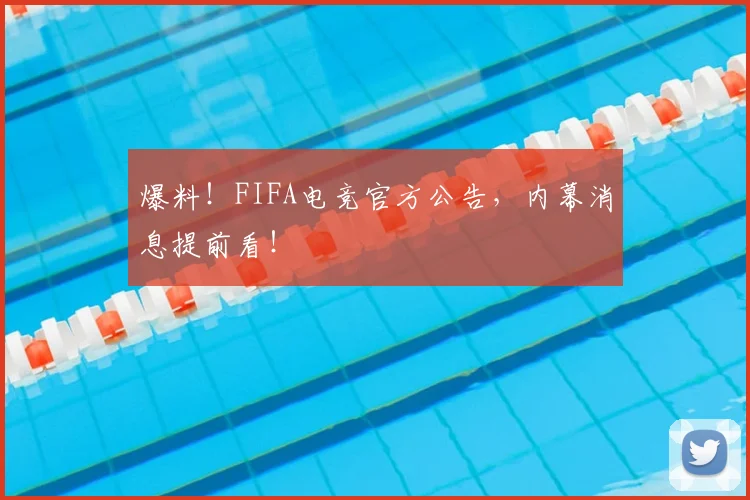 爆料!FIFA电竞官方公告,内幕消息提前看!